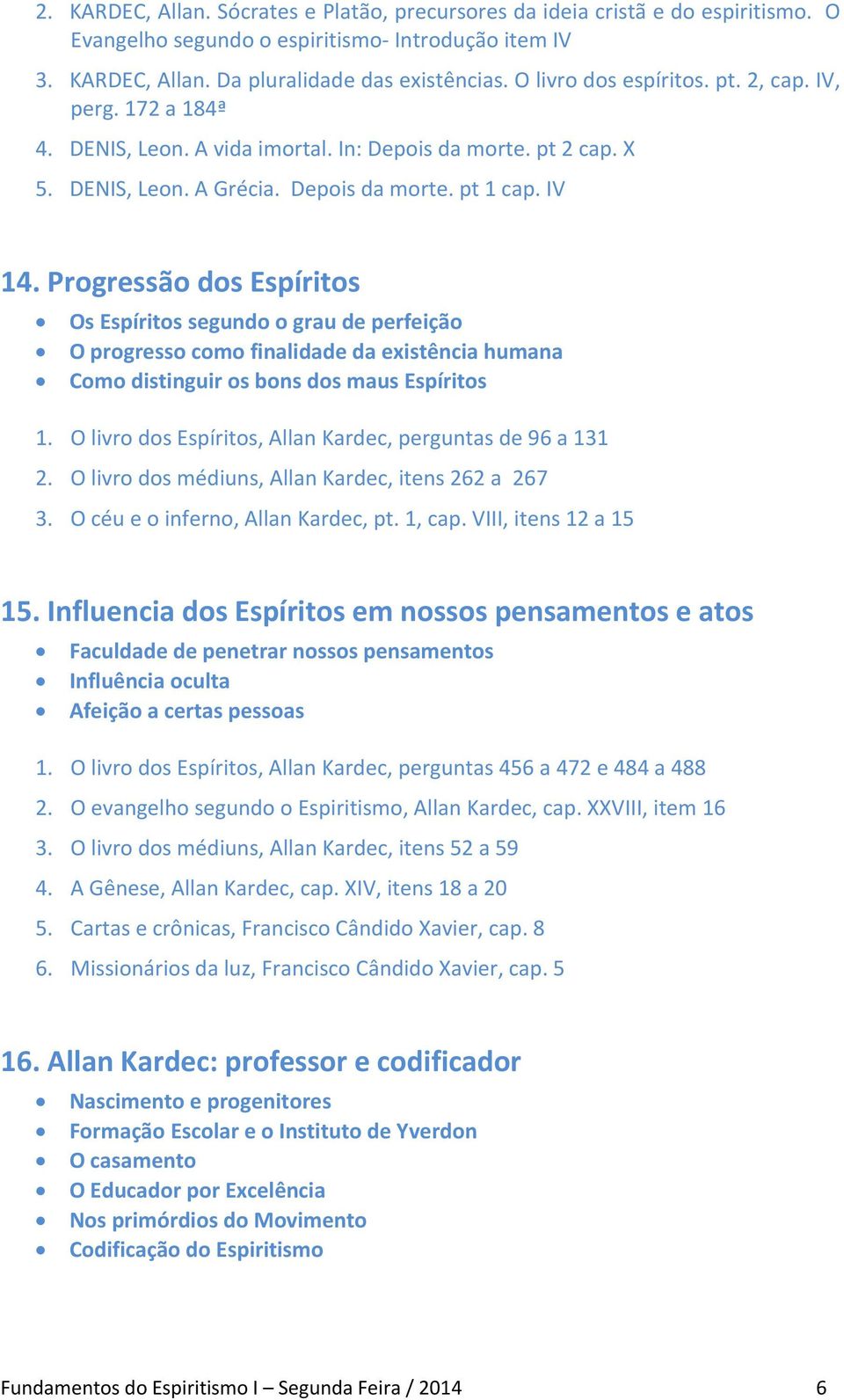 Progressão dos Espíritos Os Espíritos segundo o grau de perfeição O progresso como finalidade da existência humana Como distinguir os bons dos maus Espíritos 1.