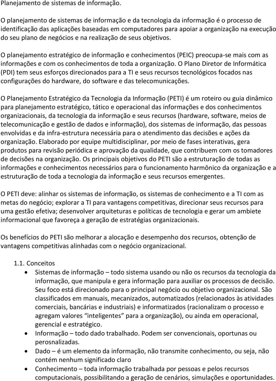 negócios e na realização de seus objetivos. O planejamento estratégico de informação e conhecimentos (PEIC) preocupa-se mais com as informações e com os conhecimentos de toda a organização.