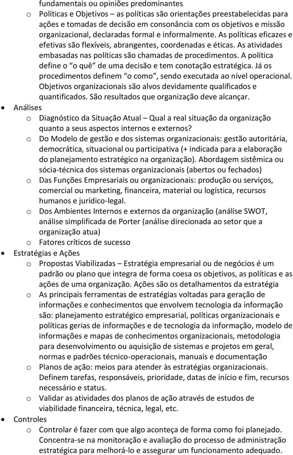 A política define o o quê de uma decisão e tem conotação estratégica. Já os procedimentos definem o como, sendo executada ao nível operacional.