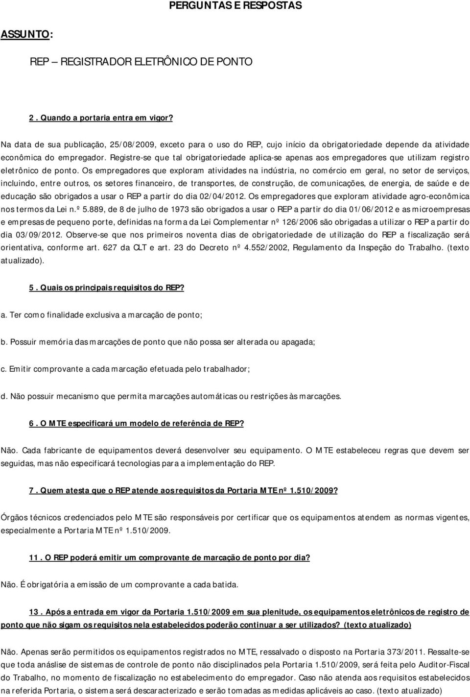 Registre-se que tal obrigatoriedade aplica-se apenas aos empregadores que utilizam registro eletrônico de ponto.