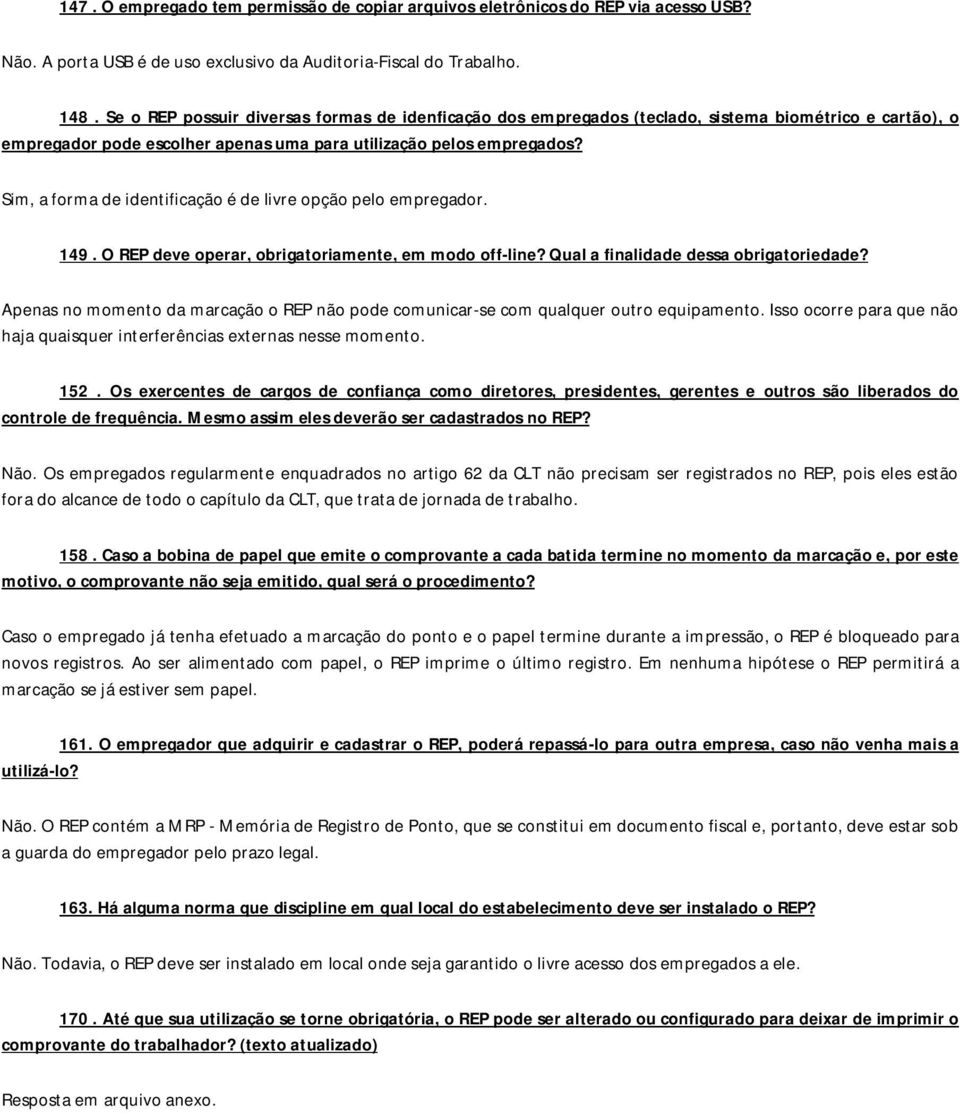 Sim, a forma de identificação é de livre opção pelo empregador. 149. O REP deve operar, obrigatoriamente, em modo off-line? Qual a finalidade dessa obrigatoriedade?