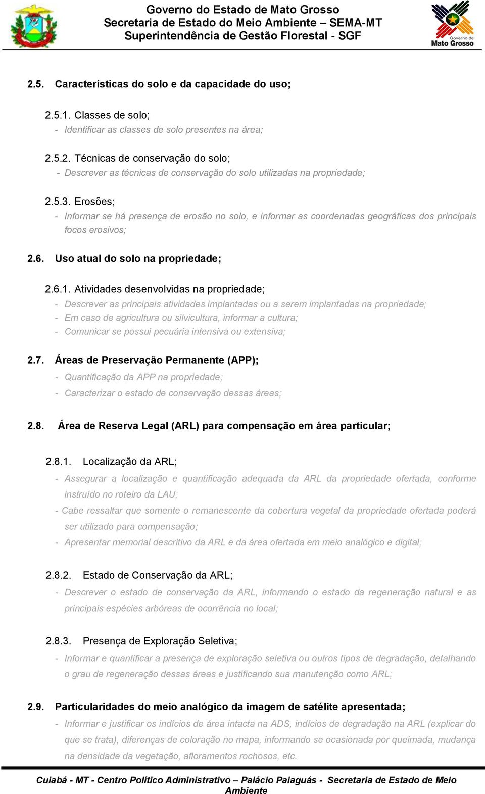 Atividades desenvolvidas na propriedade; - Descrever as principais atividades implantadas ou a serem implantadas na propriedade; - Em caso de agricultura ou silvicultura, informar a cultura; -