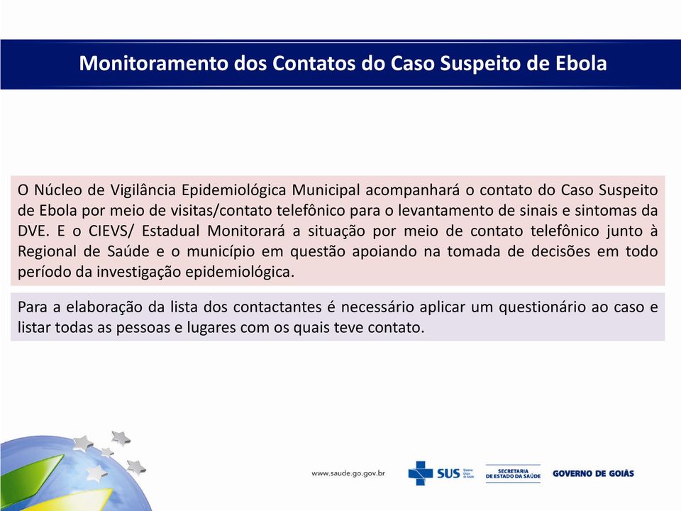 E o CIEVS/ Estadual Monitorará a situação por meio de contato telefônico junto à Regional de Saúde e o município em questão apoiando na tomada de