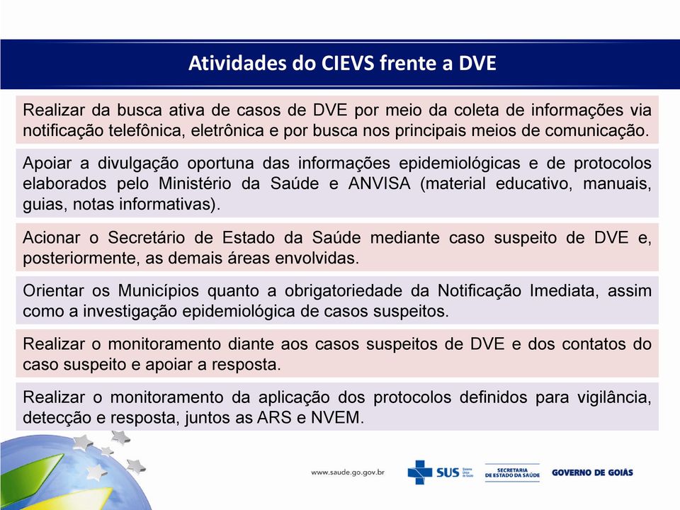 Acionar o Secretário de Estado da Saúde mediante caso suspeito de DVE e, posteriormente, as demais áreas envolvidas.