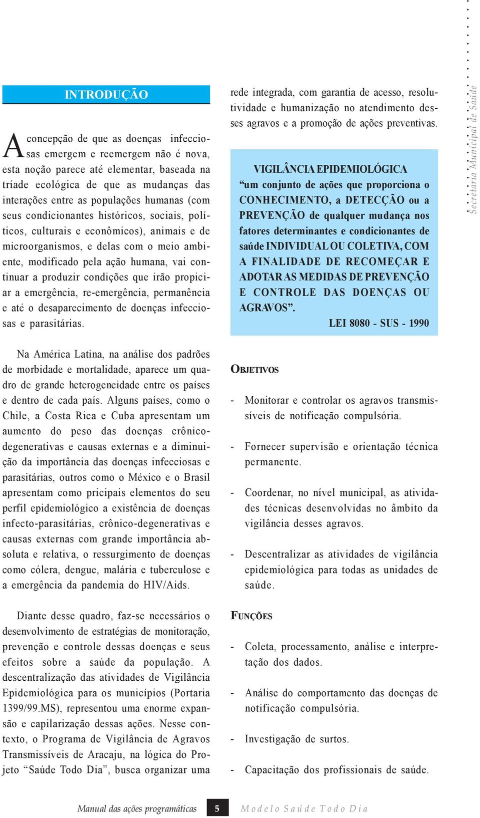 produzir condições que irão propiciar a emergência, re-emergência, permanência e até o desaparecimento de doenças infecciosas e parasitárias.