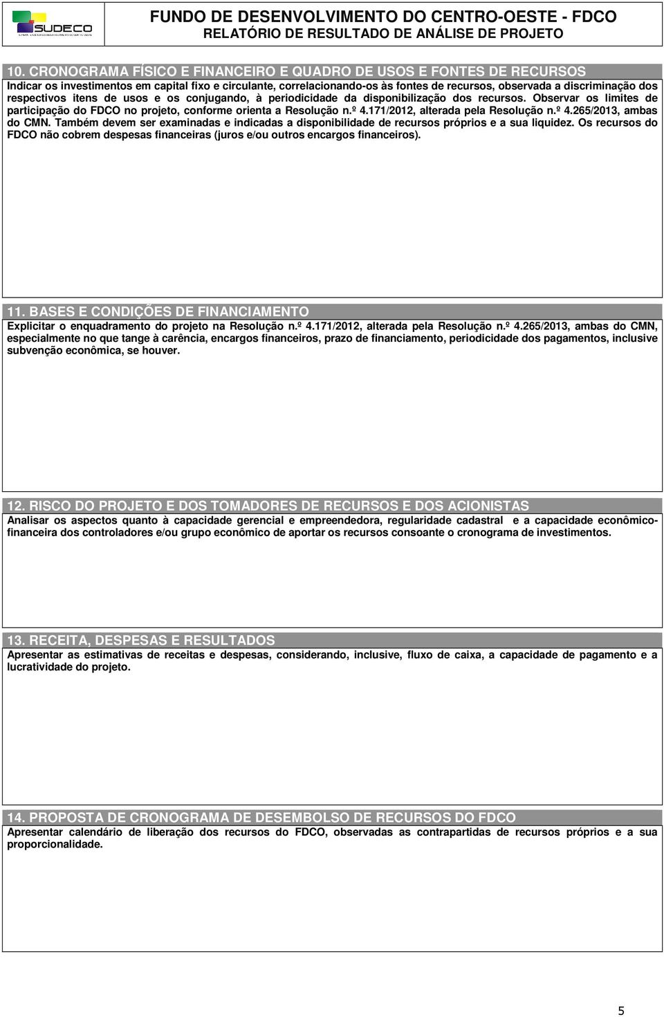 171/2012, alterada pela Resolução n.º 4.265/2013, ambas do CMN. Também devem ser examinadas e indicadas a disponibilidade de recursos próprios e a sua liquidez.