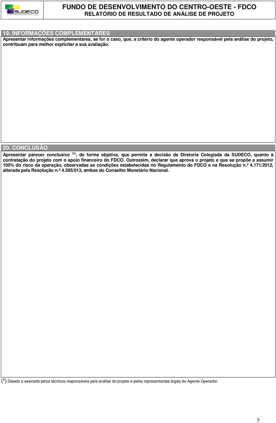 CONCLUSÃO Apresentar parecer conclusivo ( ¹ ), de forma objetiva, que permita a decisão da Diretoria Colegiada da SUDECO, quanto à contratação do projeto com o apoio financeiro do FDCO.