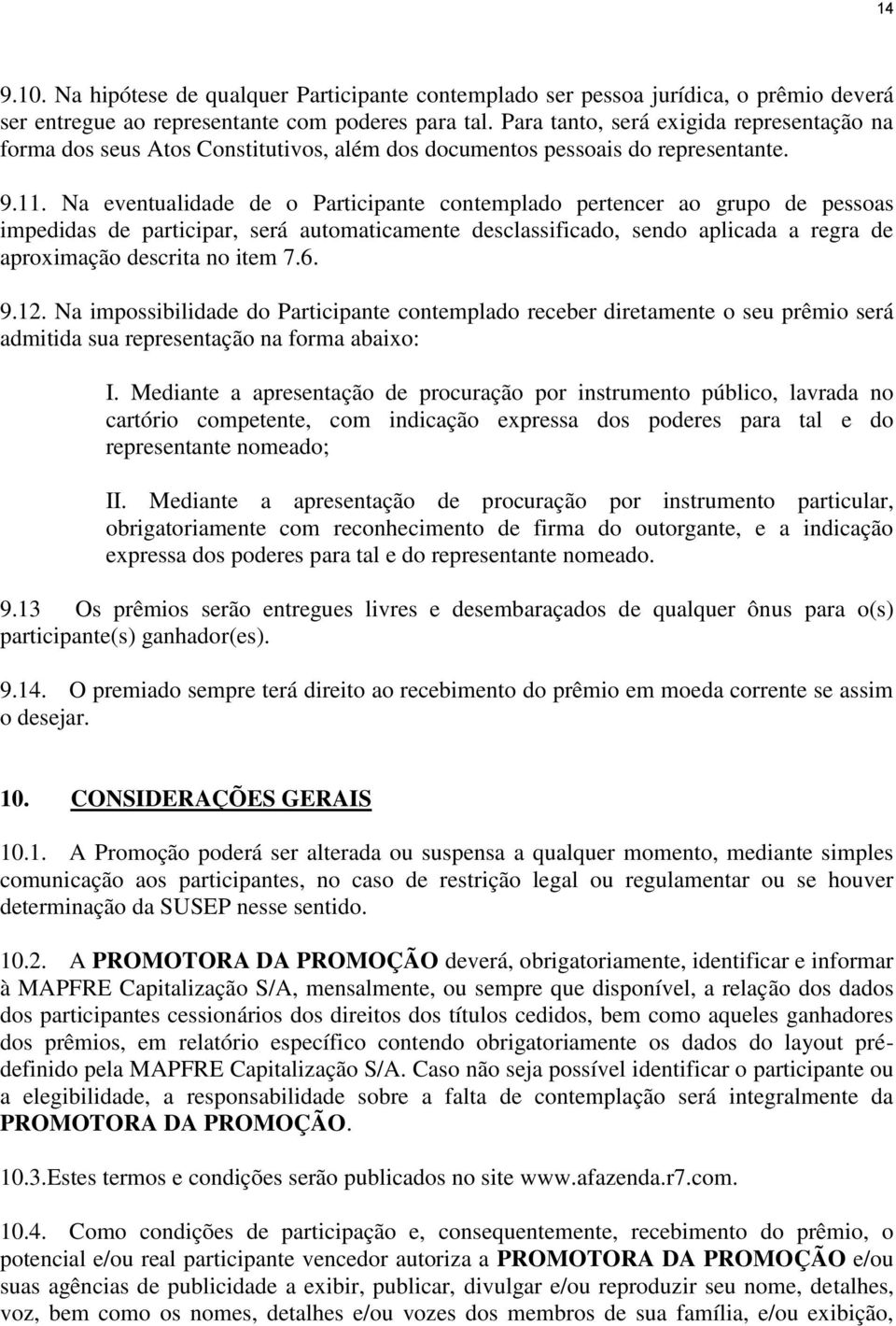 Na eventualidade de o Participante contemplado pertencer ao grupo de pessoas impedidas de participar, será automaticamente desclassificado, sendo aplicada a regra de aproximação descrita no item 7.6.