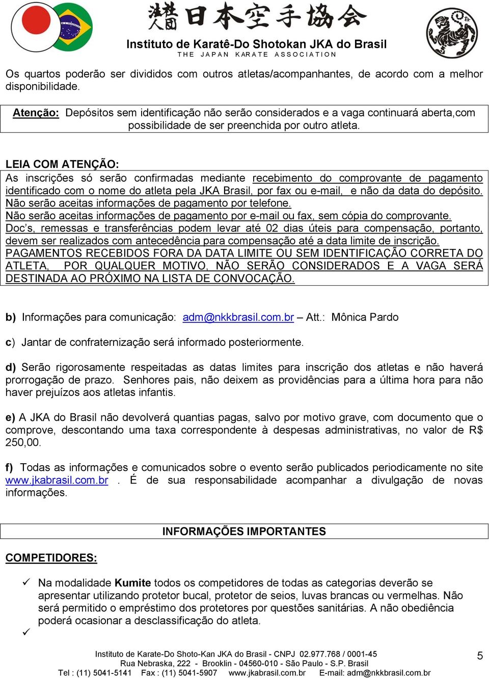 LEIA COM ATENÇÃO: As inscrições só serão confirmadas mediante recebimento do comprovante de pagamento identificado com o nome do atleta pela JKA Brasil, por fax ou e-mail, e não da data do depósito.