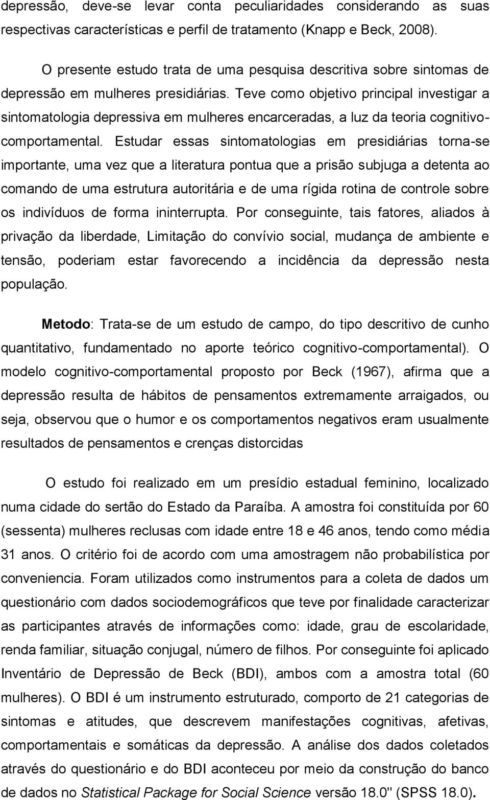 Teve como objetivo principal investigar a sintomatologia depressiva em mulheres encarceradas, a luz da teoria cognitivocomportamental.