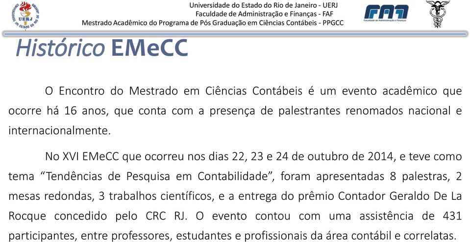 No XVI EMeCC que ocorreu nos dias 22, 23 e 24 de outubro de 2014, e teve como tema Tendências de Pesquisa em Contabilidade, foram apresentadas 8