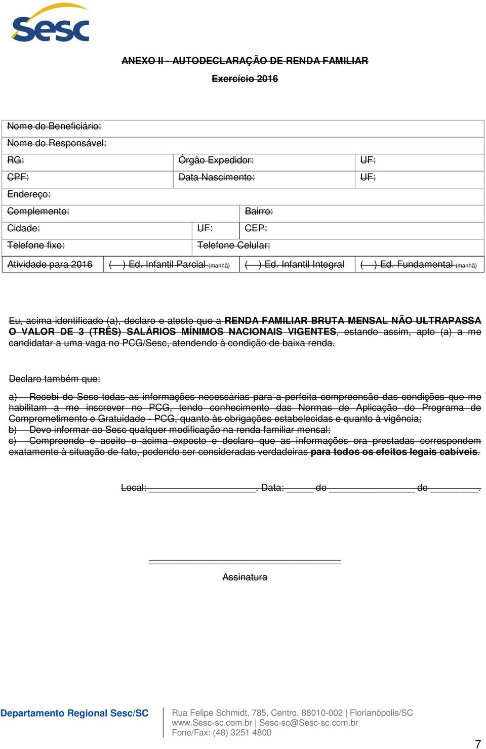 Fundamental (manhã) Eu, acima identificado (a), declaro e atesto que a RENDA FAMILIAR BRUTA MENSAL NÃO ULTRAPASSA O VALOR DE 3 (TRÊS) SALÁRIOS MÍNIMOS NACIONAIS VIGENTES, estando assim, apto (a) a me