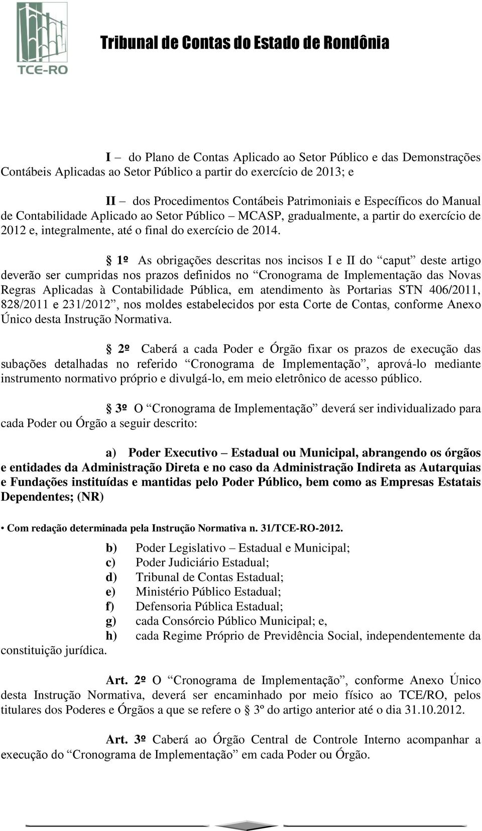 1º As obrigações scritas nos incisos I e II do caput ste artigo verão ser cumpridas nos s s no Cronograma Implementação das Novas Regras Aplicadas à Contabilida Pública, em atendimento às Portarias