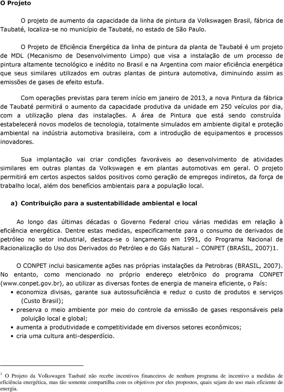 tecnológico e inédito no Brasil e na Argentina com maior eficiência energética que seus similares utilizados em outras plantas de pintura automotiva, diminuindo assim as emissões de gases de efeito