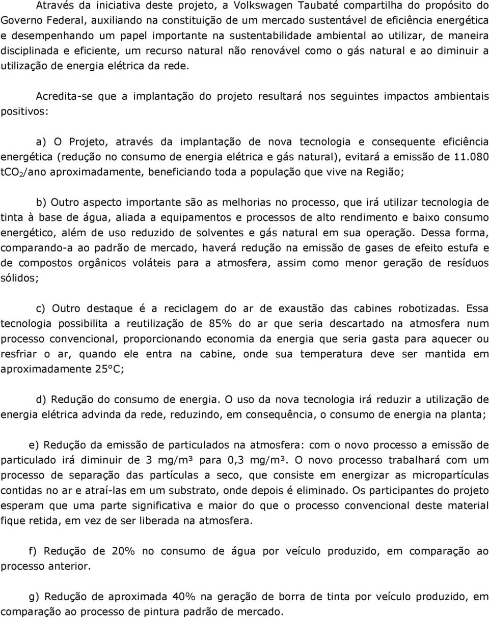 rede. positivos: Acredita-se que a implantação do projeto resultará nos seguintes impactos ambientais a) O Projeto, através da implantação de nova tecnologia e consequente eficiência energética