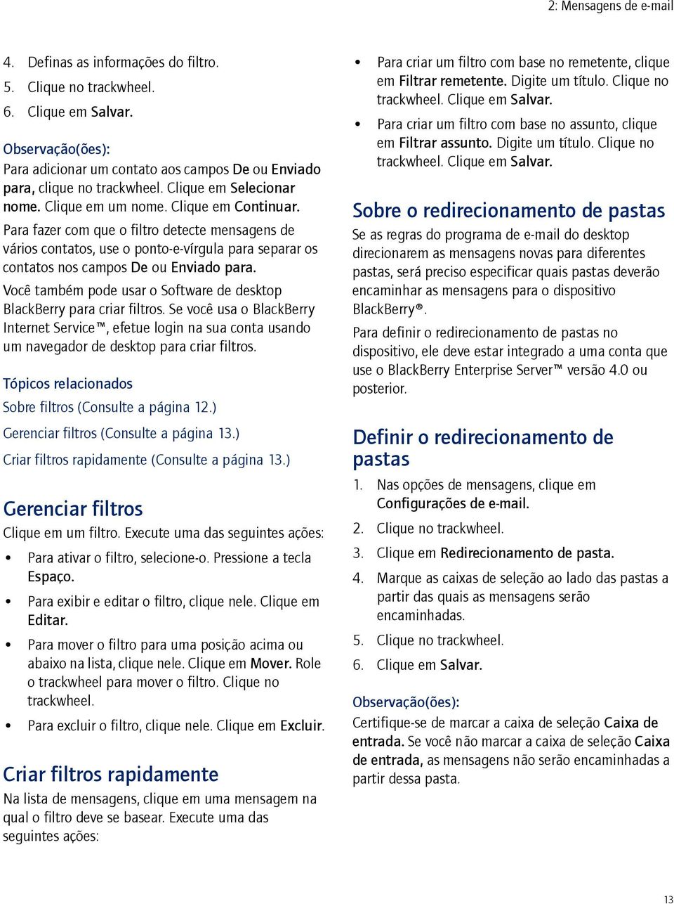 Para fazer com que o filtro detecte mensagens de vários contatos, use o ponto-e-vírgula para separar os contatos nos campos De ou Enviado para.