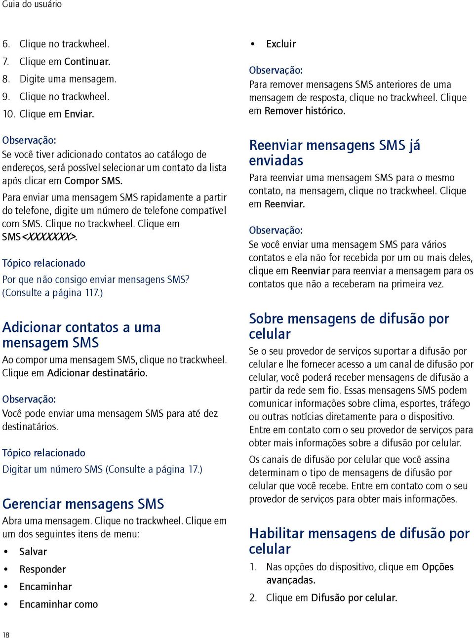 Para enviar uma mensagem SMS rapidamente a partir do telefone, digite um número de telefone compatível com SMS. Clique no trackwheel. Clique em SMS<XXXXXXX>.