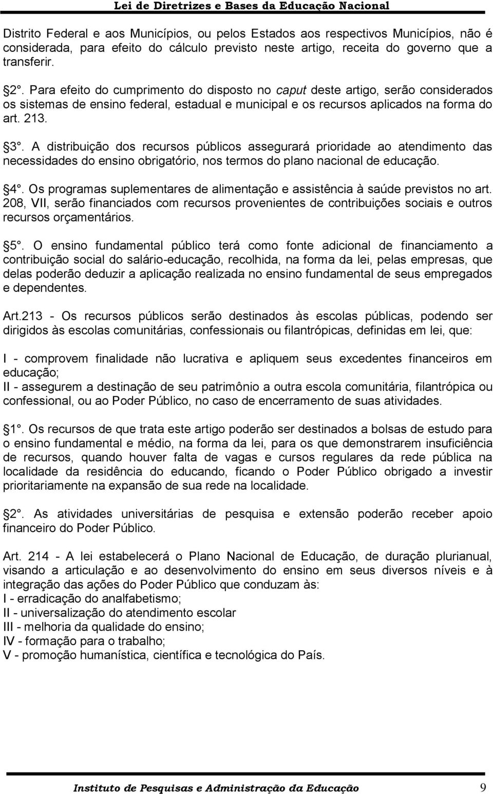 A distribuição dos recursos públicos assegurará prioridade ao atendimento das necessidades do ensino obrigatório, nos termos do plano nacional de educação. 4.