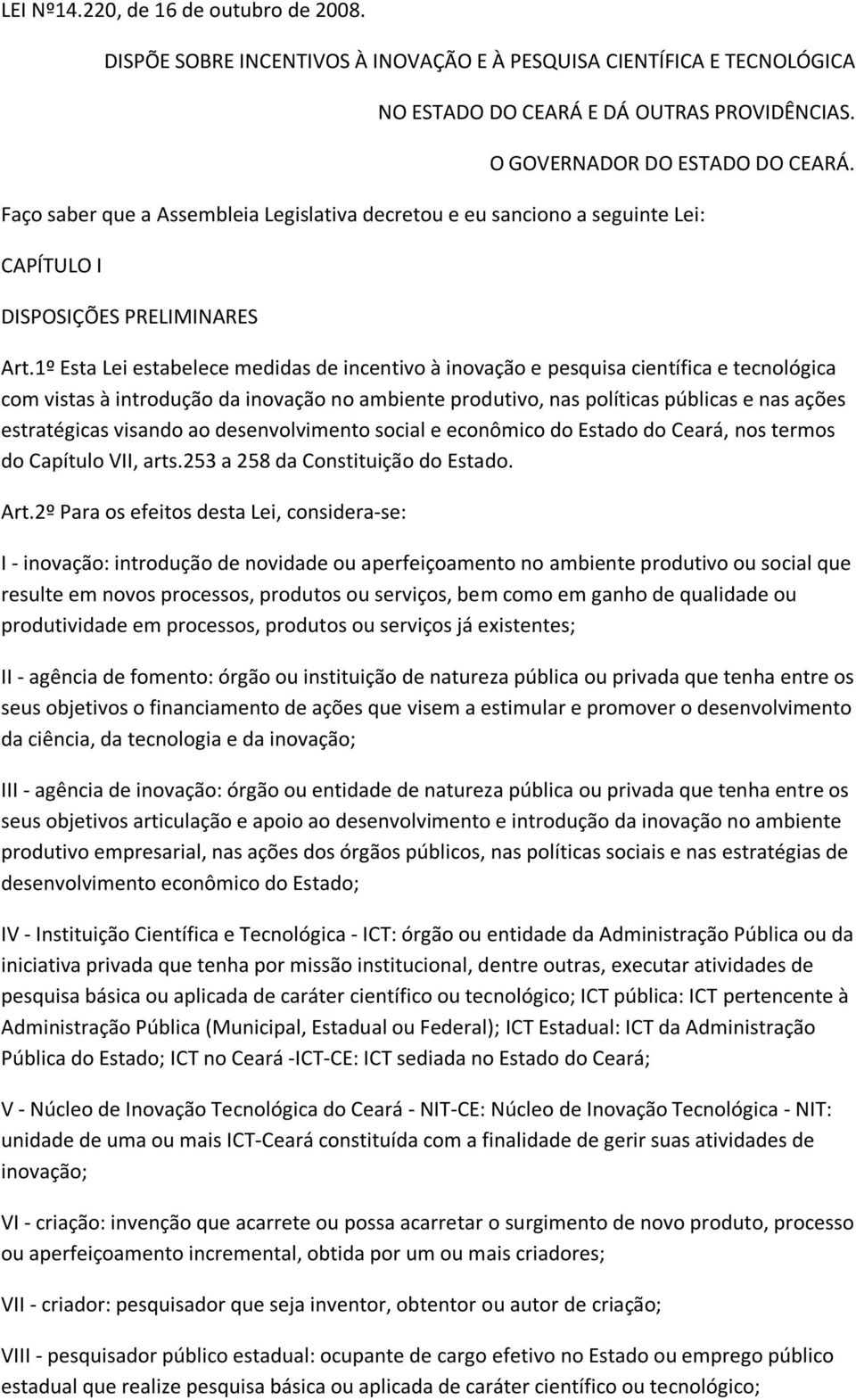 1º Esta Lei estabelece medidas de incentivo à inovação e pesquisa científica e tecnológica com vistas à introdução da inovação no ambiente produtivo, nas políticas públicas e nas ações estratégicas