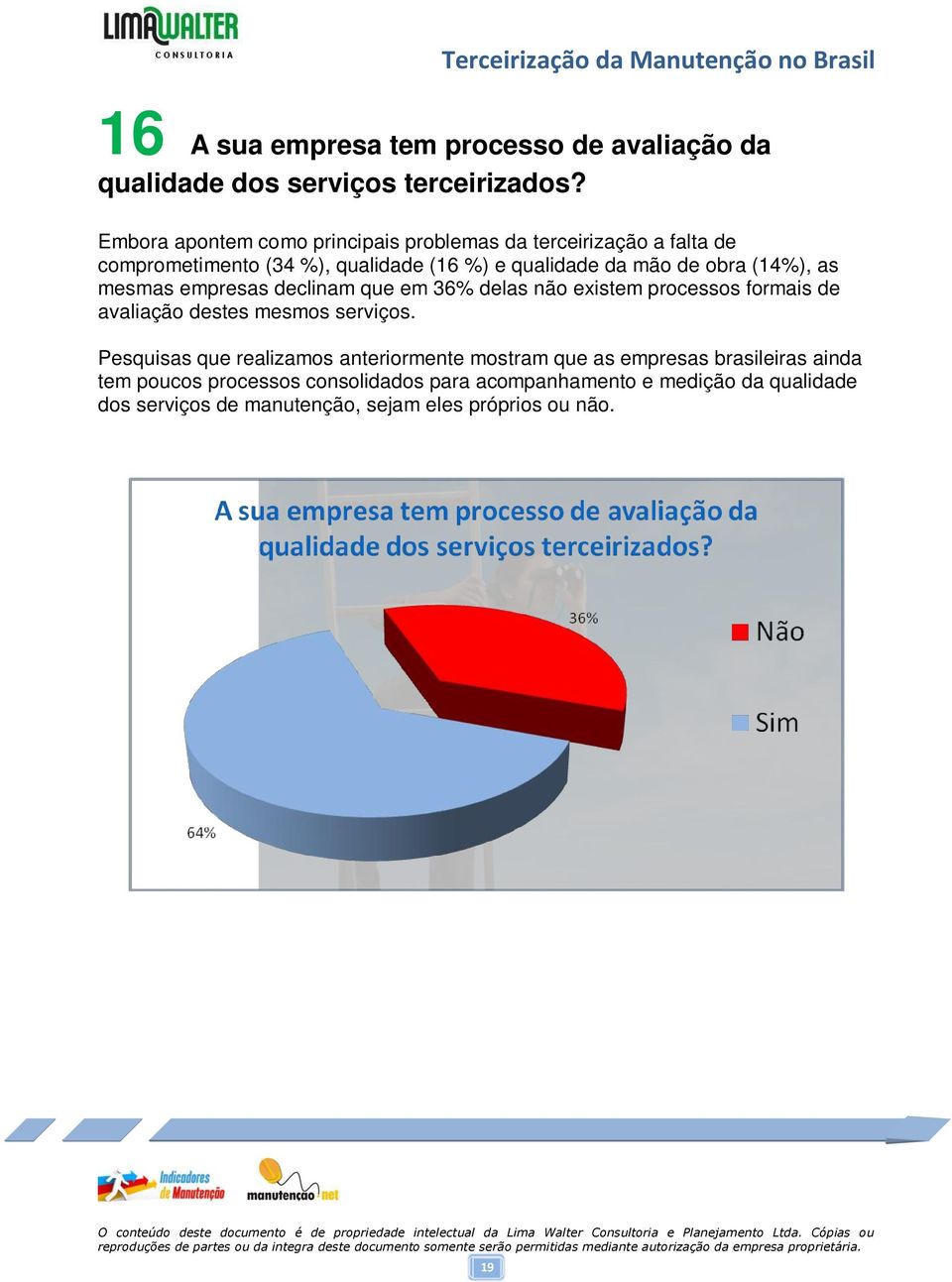 (14%), as mesmas empresas declinam que em 36% delas não existem processos formais de avaliação destes mesmos serviços.