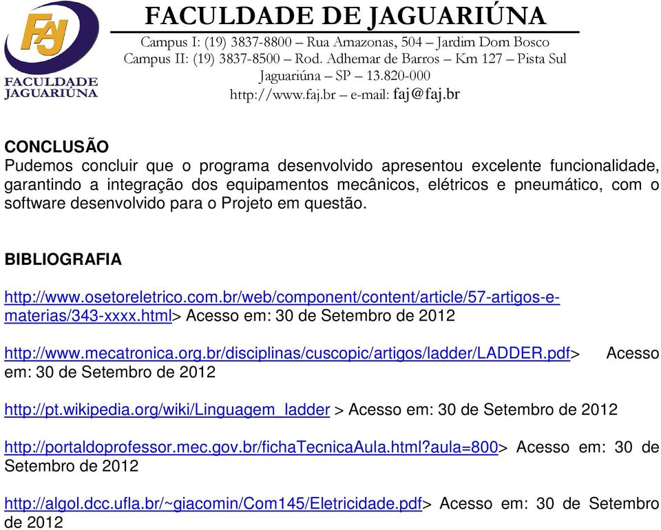 html> Acesso em: 30 de Setembro de 2012 http://www.mecatronica.org.br/disciplinas/cuscopic/artigos/ladder/ladder.pdf> em: 30 de Setembro de 2012 Acesso http://pt.wikipedia.