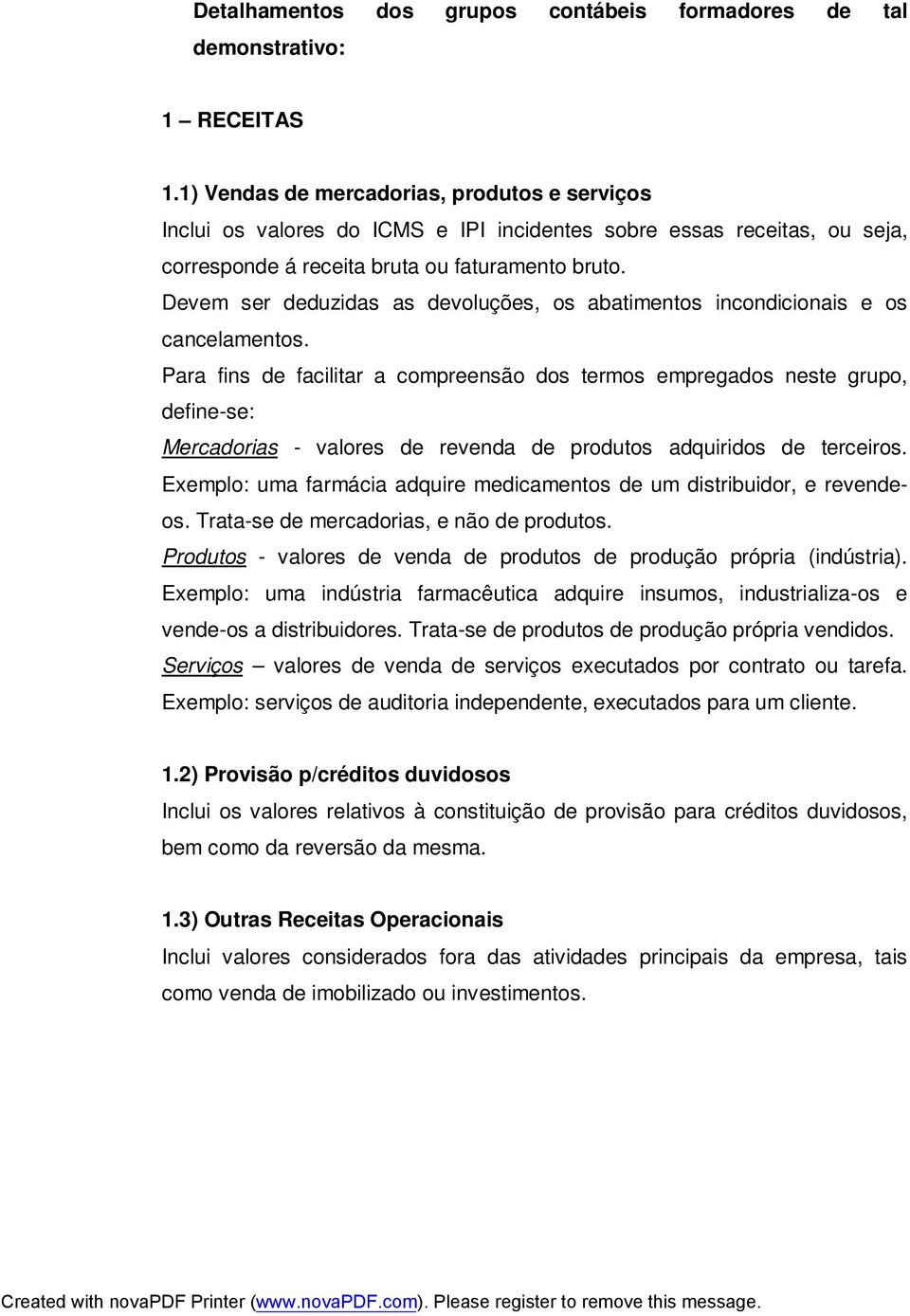 Devem ser deduzidas as devoluções, os abatimentos incondicionais e os cancelamentos.