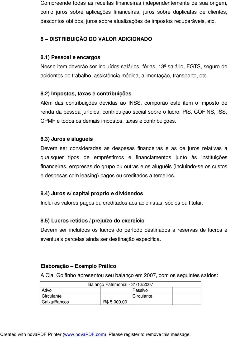 1) Pessoal e encargos Nesse item deverão ser incluídos salários, férias, 13º salário, FGTS, seguro de acidentes de trabalho, assistência médica, alimentação, transporte, etc. 8.