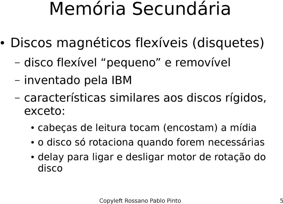 de leitura tocam (encostam) a mídia o disco só rotaciona quando forem