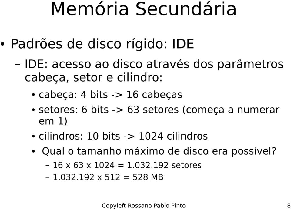 em 1) cilindros: 10 bits -> 1024 cilindros Qual o tamanho máximo de disco era possível?