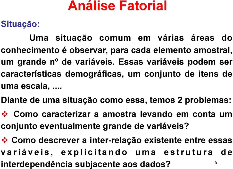 .. Diante de uma situação como essa, temos 2 problemas: # Como caracterizar a amostra levando em conta um conjunto eventualmente