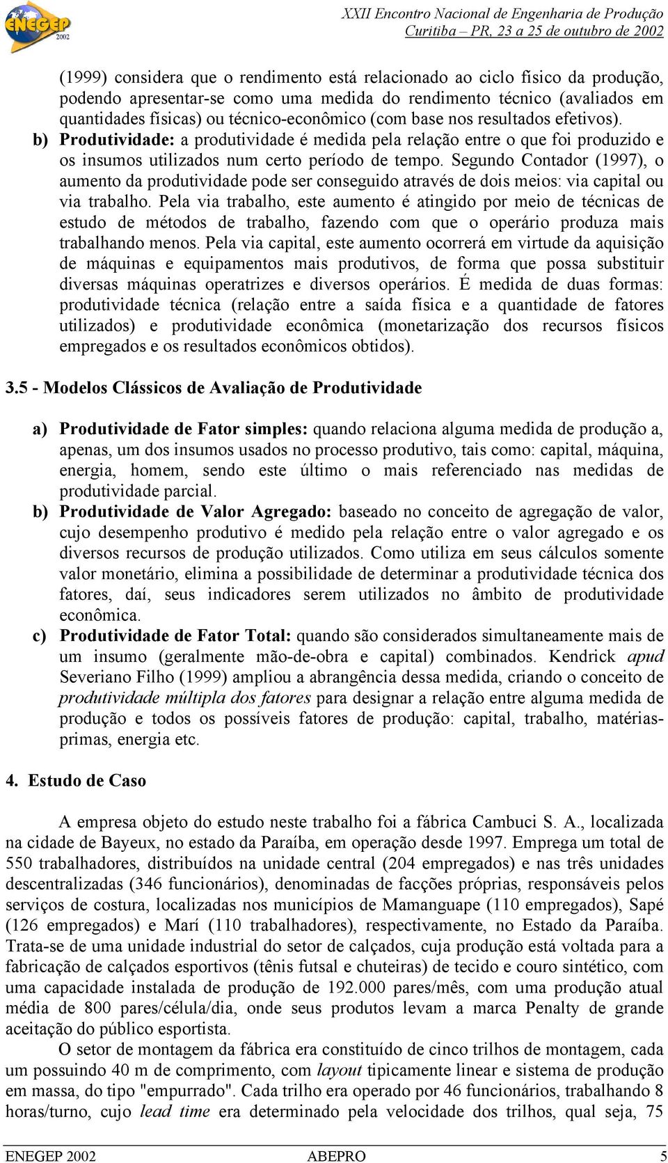 Segundo Contador (1997), o aumento da produtividade pode ser conseguido através de dois meios: via capital ou via trabalho.