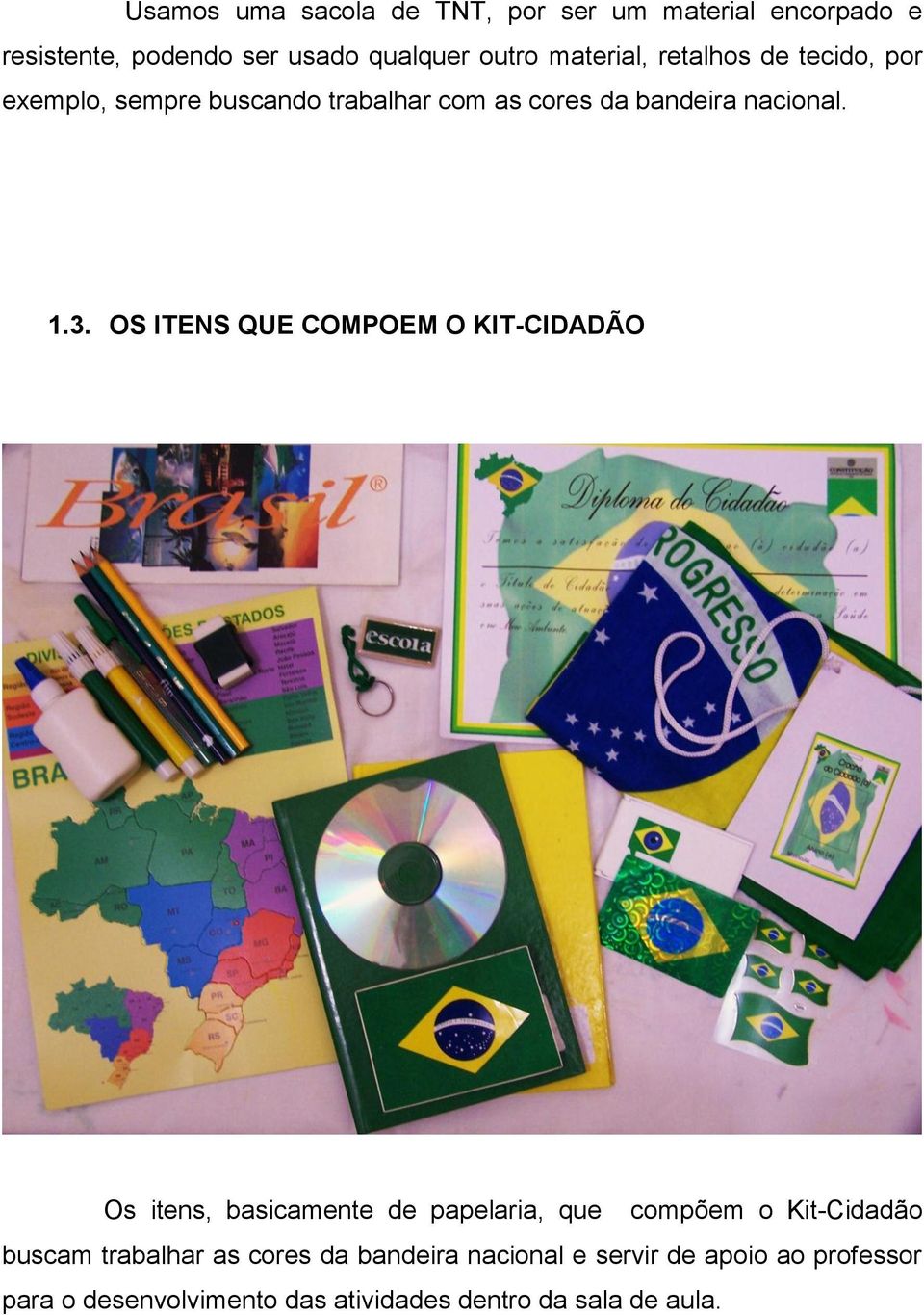 OS ITENS QUE COMPOEM O KIT-CIDADÃO Os itens, basicamente de papelaria, que compõem o Kit-Cidadão buscam