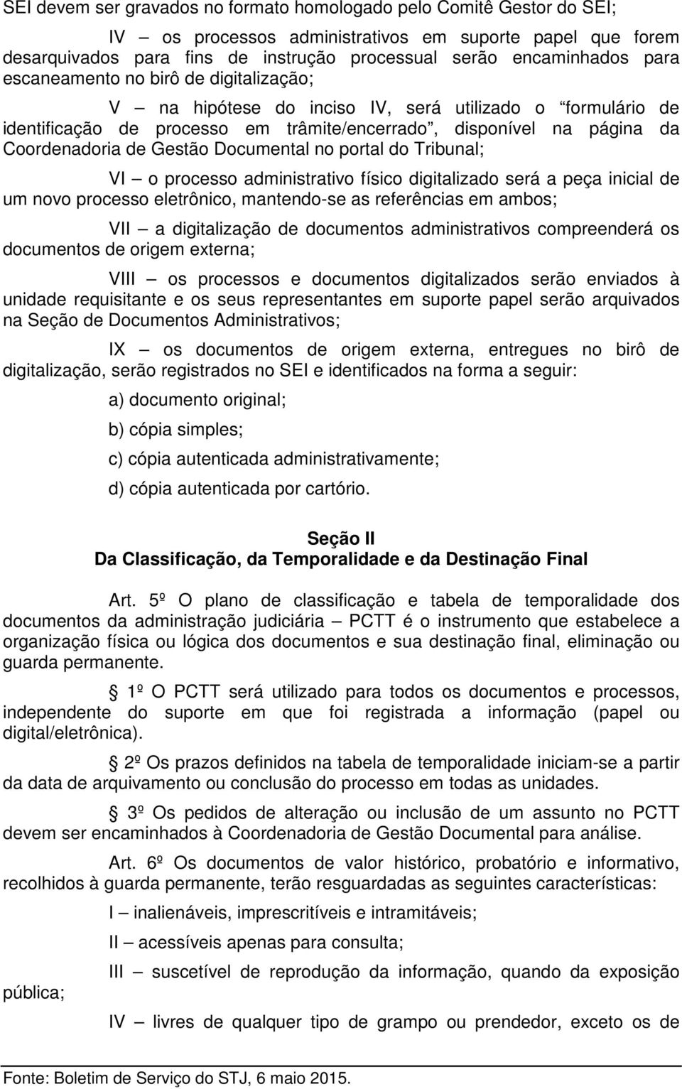 Documental no portal do Tribunal; VI o processo administrativo físico digitalizado será a peça inicial de um novo processo eletrônico, mantendo-se as referências em ambos; VII a digitalização de