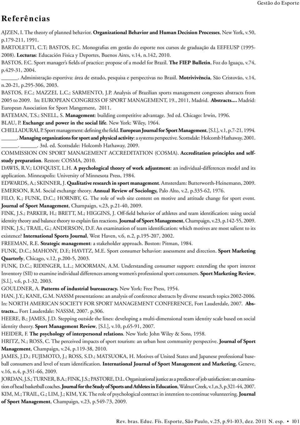 The FIEP Bulletin, Foz do Iguaçu, v.74, p.429-31, 2004.. Administração esportiva: área de estudo, pesquisa e perspectivas no Brasil. Motrivivência, São Cristovão, v.14, n.20-21, p.295-306, 2003.