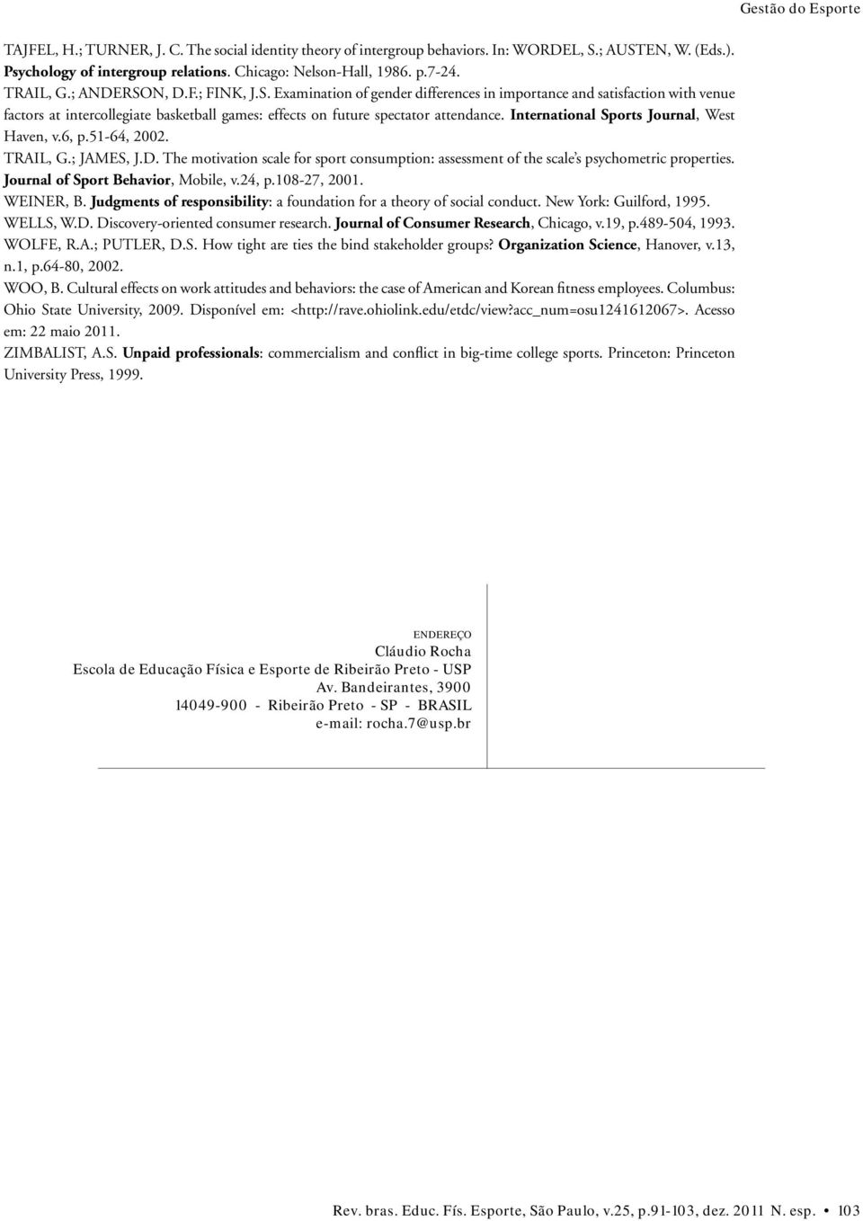 International Sports Journal, West Haven, v.6, p.51-64, 2002. TRAIL, G.; JAMES, J.D. The motivation scale for sport consumption: assessment of the scale s psychometric properties.