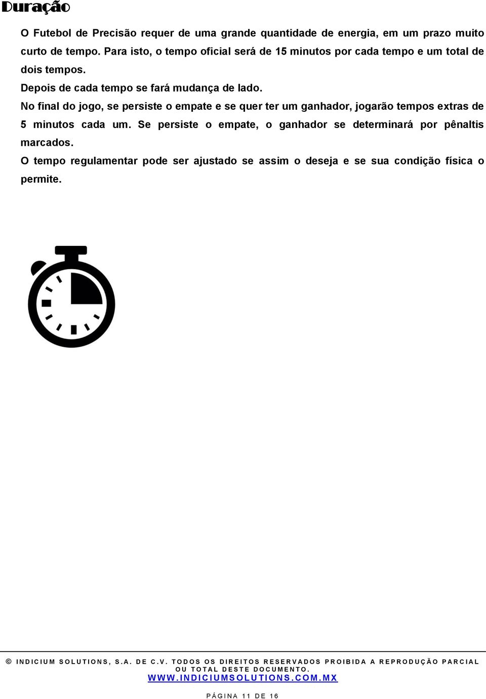 No final do jogo, se persiste o empate e se quer ter um ganhador, jogarão tempos extras de 5 minutos cada um.