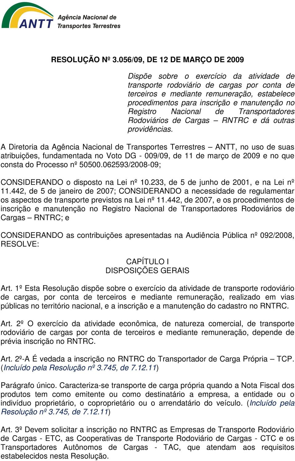 A Diretoria da Agência Nacional de Transportes Terrestres ANTT, no uso de suas atribuições, fundamentada no Voto DG - 009/09, de 11 de março de 2009 e no que consta do Processo nº 50500.