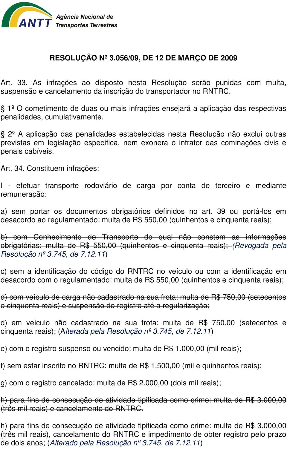 2º A aplicação das penalidades estabelecidas nesta Resolução não exclui outras previstas em legislação específica, nem exonera o infrator das cominações civis e penais cabíveis. Art. 34.