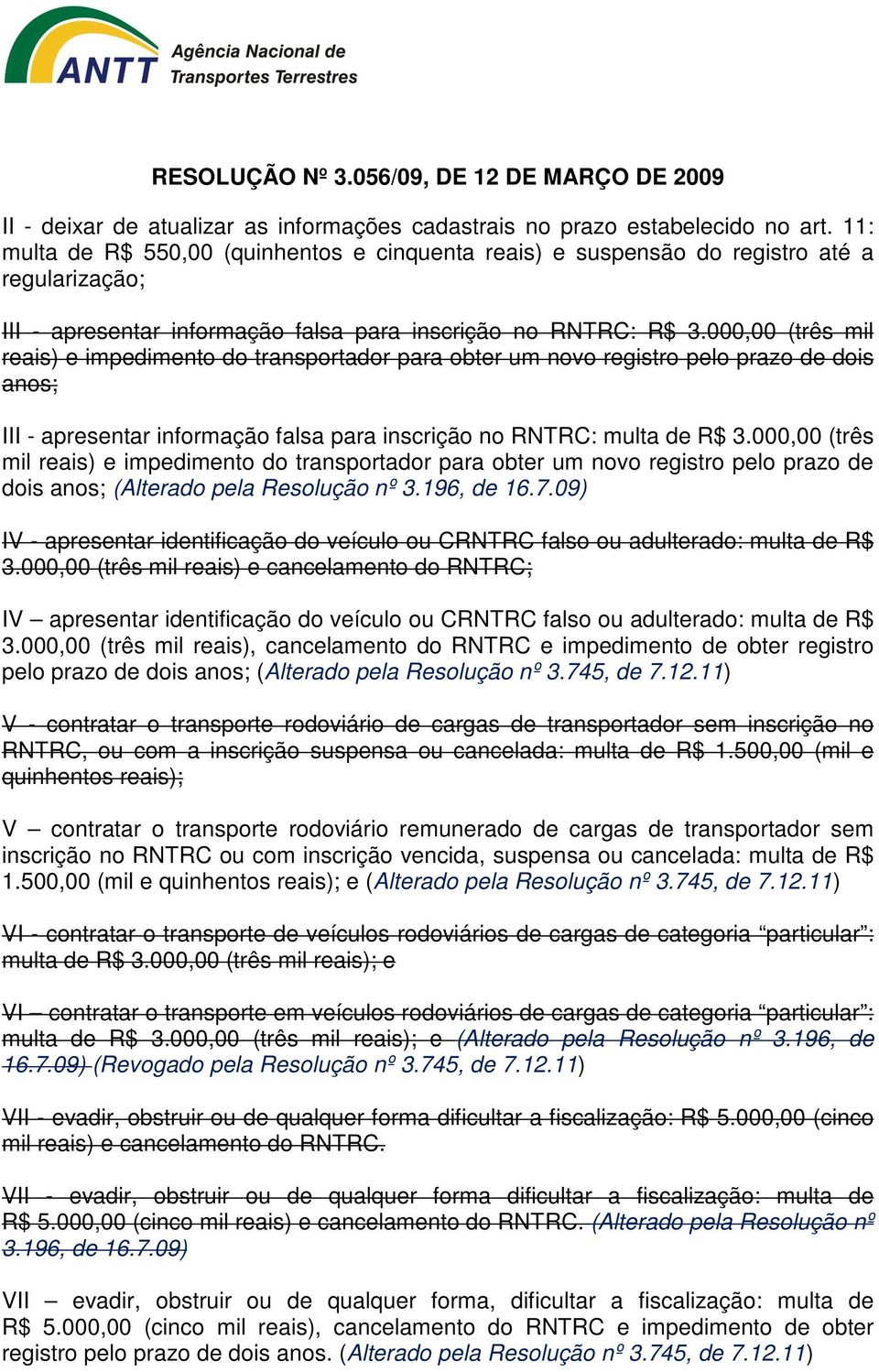 000,00 (três mil reais) e impedimento do transportador para obter um novo registro pelo prazo de dois anos; III - apresentar informação falsa para inscrição no RNTRC: multa de R$ 3.
