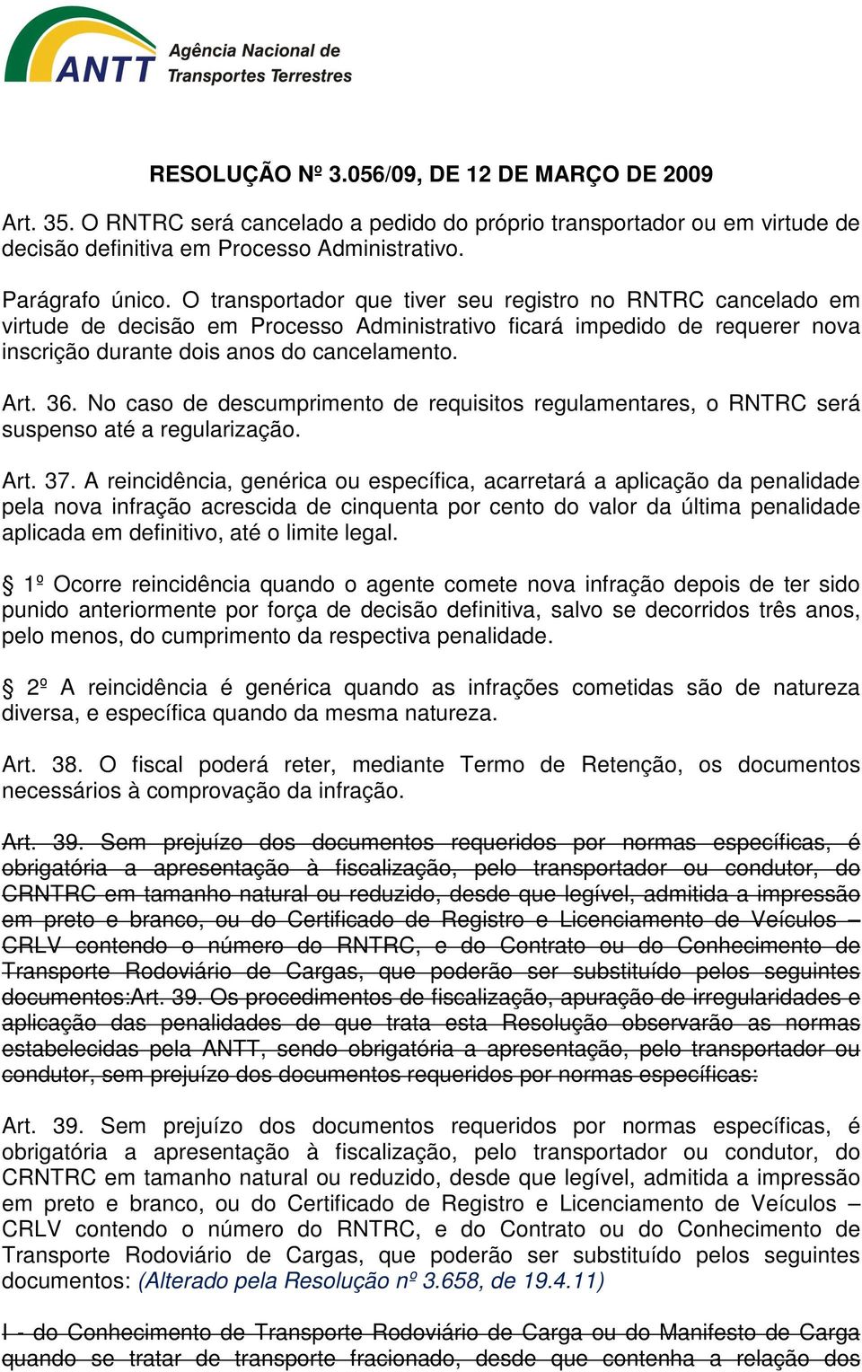 No caso de descumprimento de requisitos regulamentares, o RNTRC será suspenso até a regularização. Art. 37.