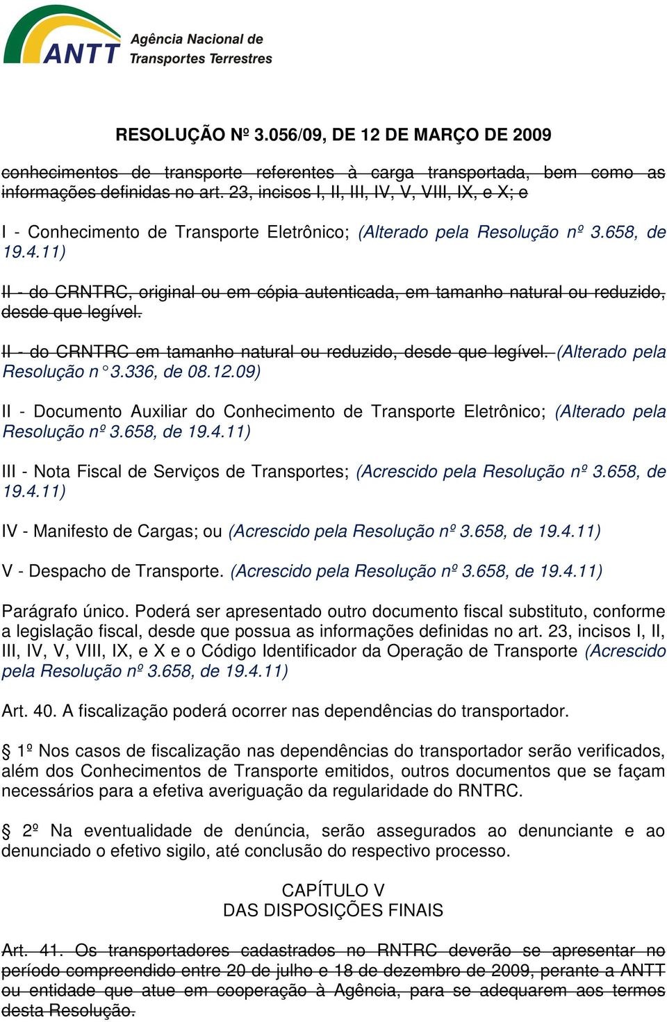 11) II - do CRNTRC, original ou em cópia autenticada, em tamanho natural ou reduzido, desde que legível. II - do CRNTRC em tamanho natural ou reduzido, desde que legível. (Alterado pela Resolução n 3.