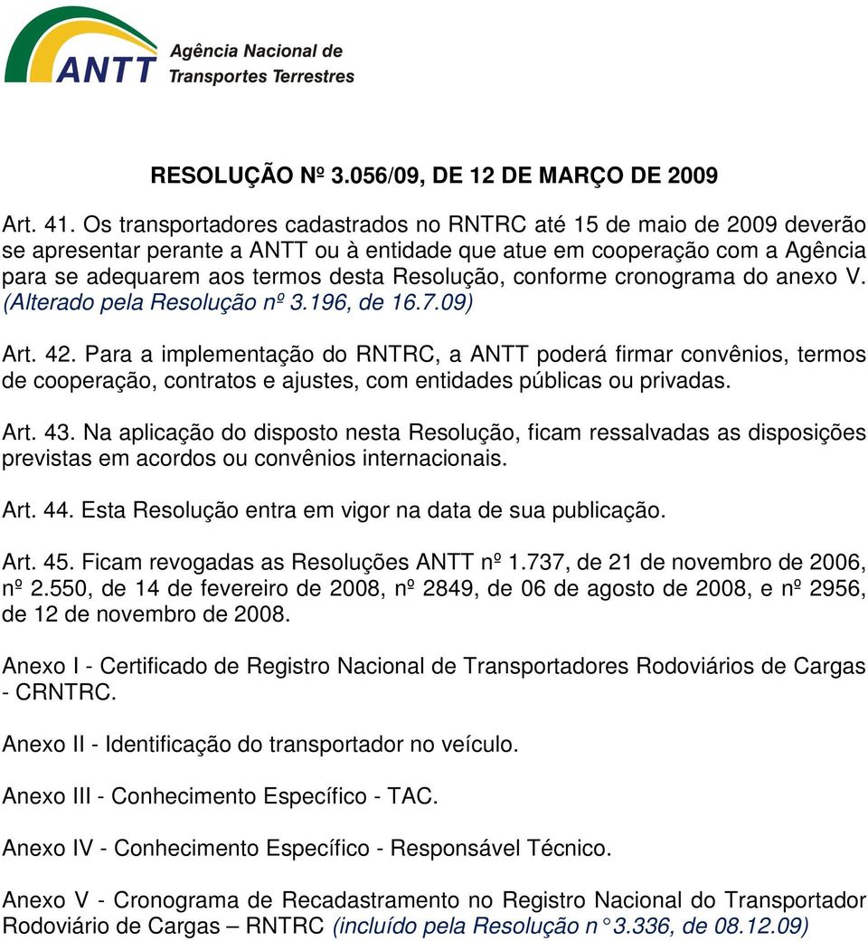 conforme cronograma do anexo V. (Alterado pela Resolução nº 3.196, de 16.7.09) Art. 42.