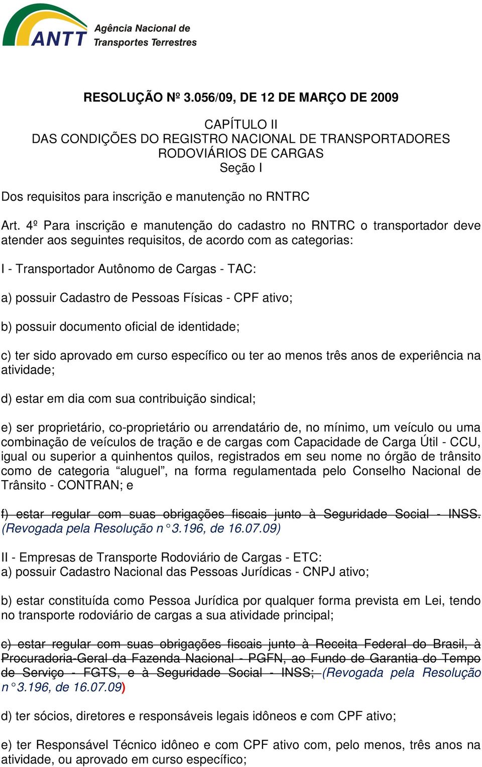 de Pessoas Físicas - CPF ativo; b) possuir documento oficial de identidade; c) ter sido aprovado em curso específico ou ter ao menos três anos de experiência na atividade; d) estar em dia com sua