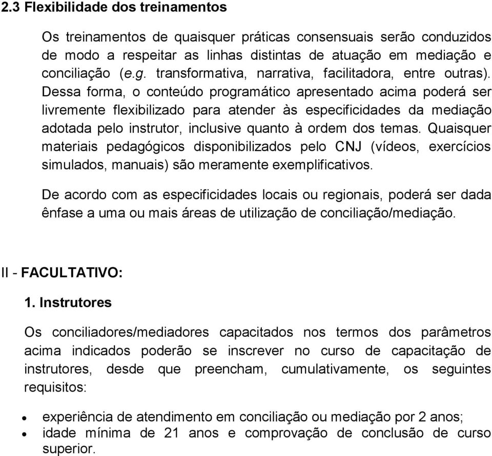 Dessa forma, o conteúdo programático apresentado acima poderá ser livremente flexibilizado para atender às especificidades da mediação adotada pelo instrutor, inclusive quanto à ordem dos temas.