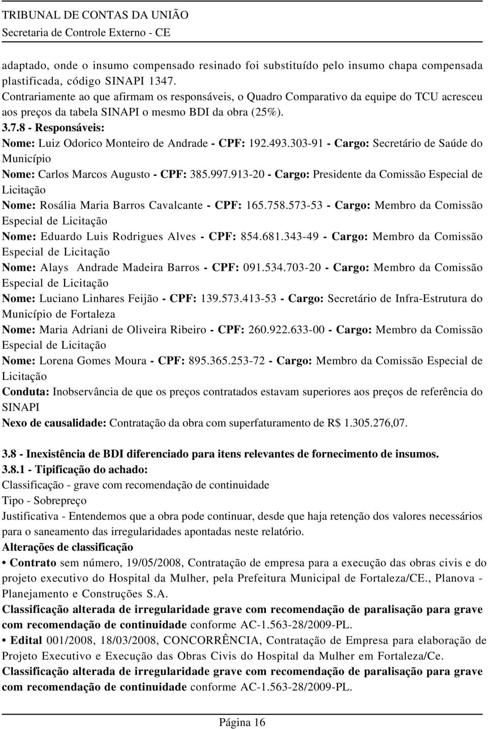 8 - Nome: Luiz Odorico Monteiro de Andrade - CPF: 192.493.303-91 - Cargo: Secretário de Saúde do Município Nome: Carlos Marcos Augusto - CPF: 385.997.