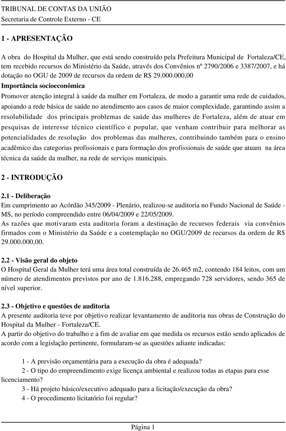 000,00 Importância socioeconômica Promover atenção integral à saúde da mulher em Fortaleza, de modo a garantir uma rede de cuidados, apoiando a rede básica de saúde no atendimento aos casos de maior