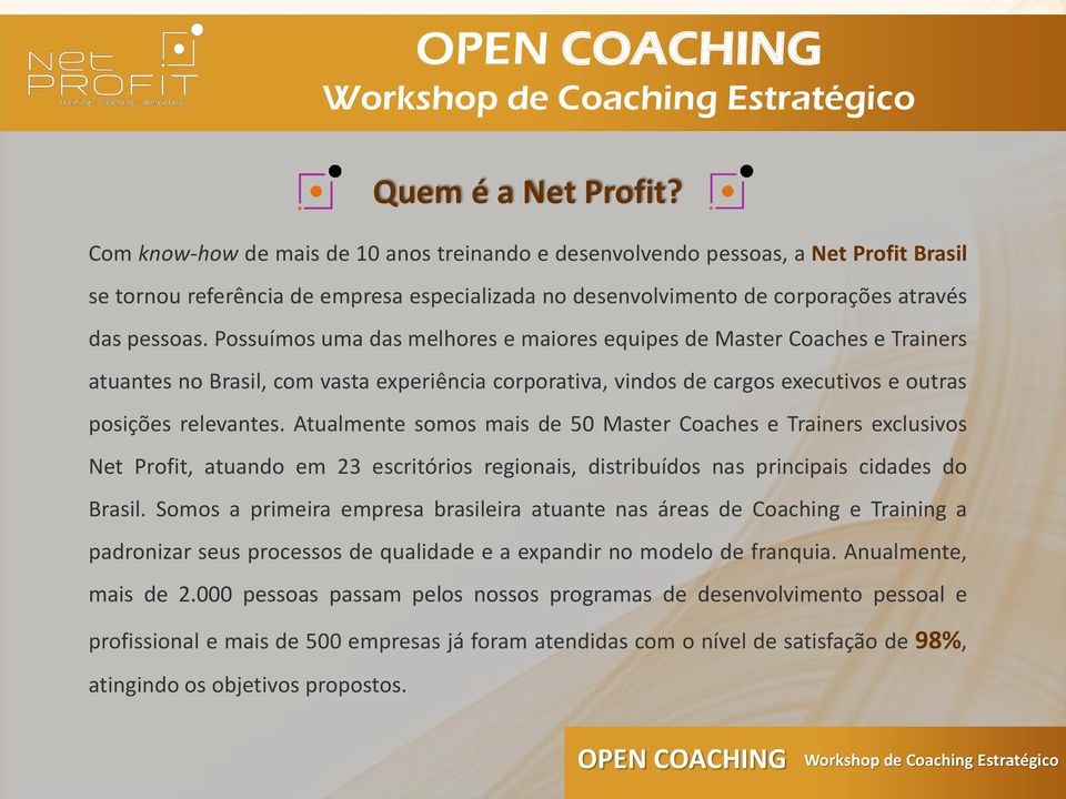 Possuímos uma das melhores e maiores equipes de Master Coaches e Trainers atuantes no Brasil, com vasta experiência corporativa, vindos de cargos executivos e outras posições relevantes.