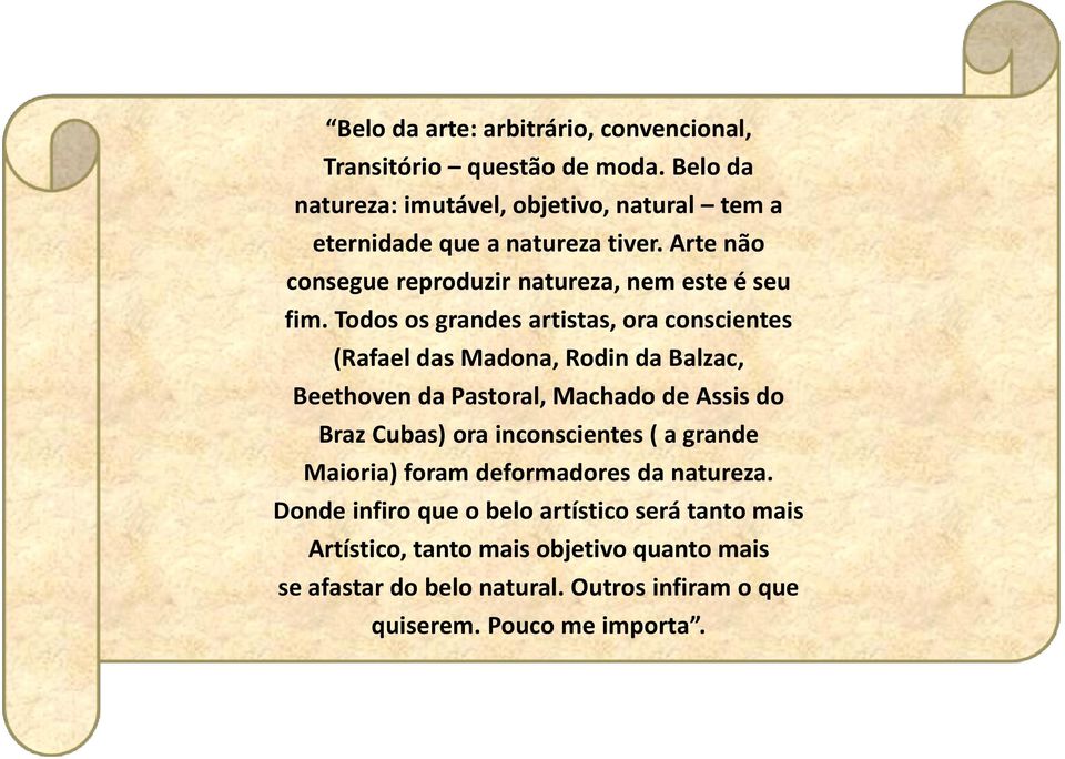 Todos os grandes artistas, ora conscientes (Rafael das Madona, Rodin da Balzac, Beethoven da Pastoral, Machado de Assis do Braz Cubas) ora