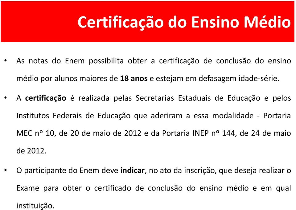 A certificação é realizada pelas Secretarias Estaduais de Educação e pelos Institutos Federais de Educação que aderiram a essa modalidade -