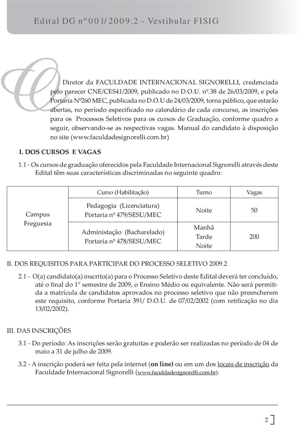 respectivas vagas. Manual do candidato à disposição no site (www.faculdadesignorelli.com.br) I. DOS CURSOS E VAGAS 1.